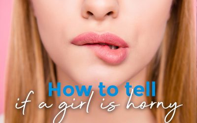 How to Tell If a Girl is Aroused – 20 ways to know she wants you